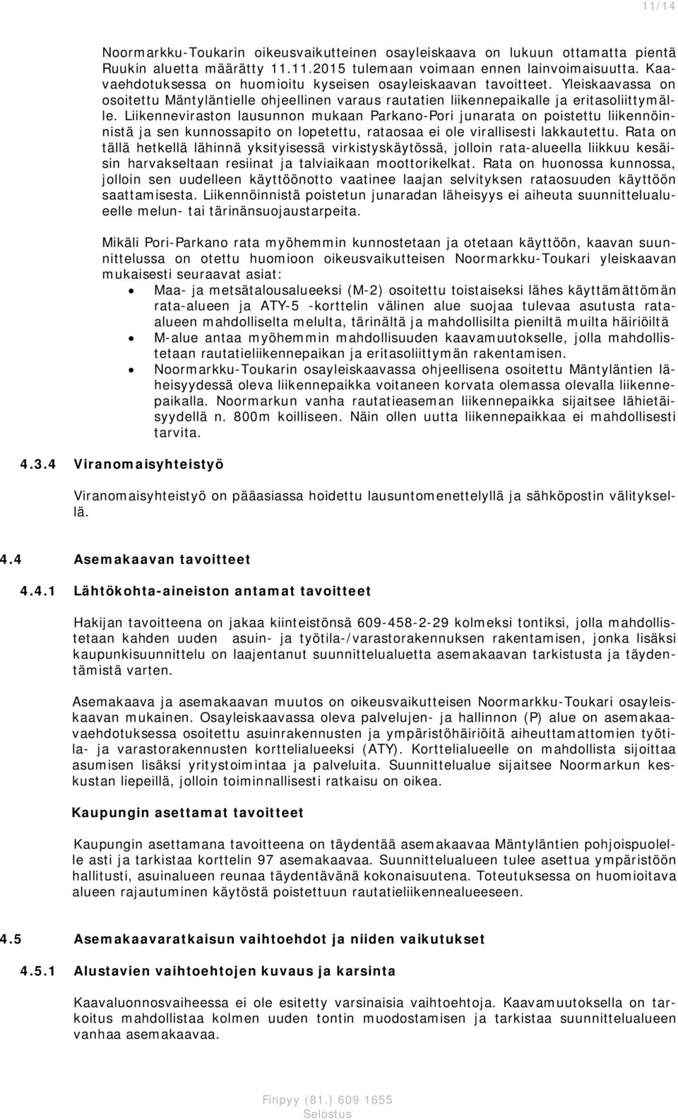 Liienneviraston lausunnon muaan Parano-Pori junarata on poistettu liiennöinnistä ja sen unnossapito on lopetettu, rataosaa ei ole virallisesti laautettu.