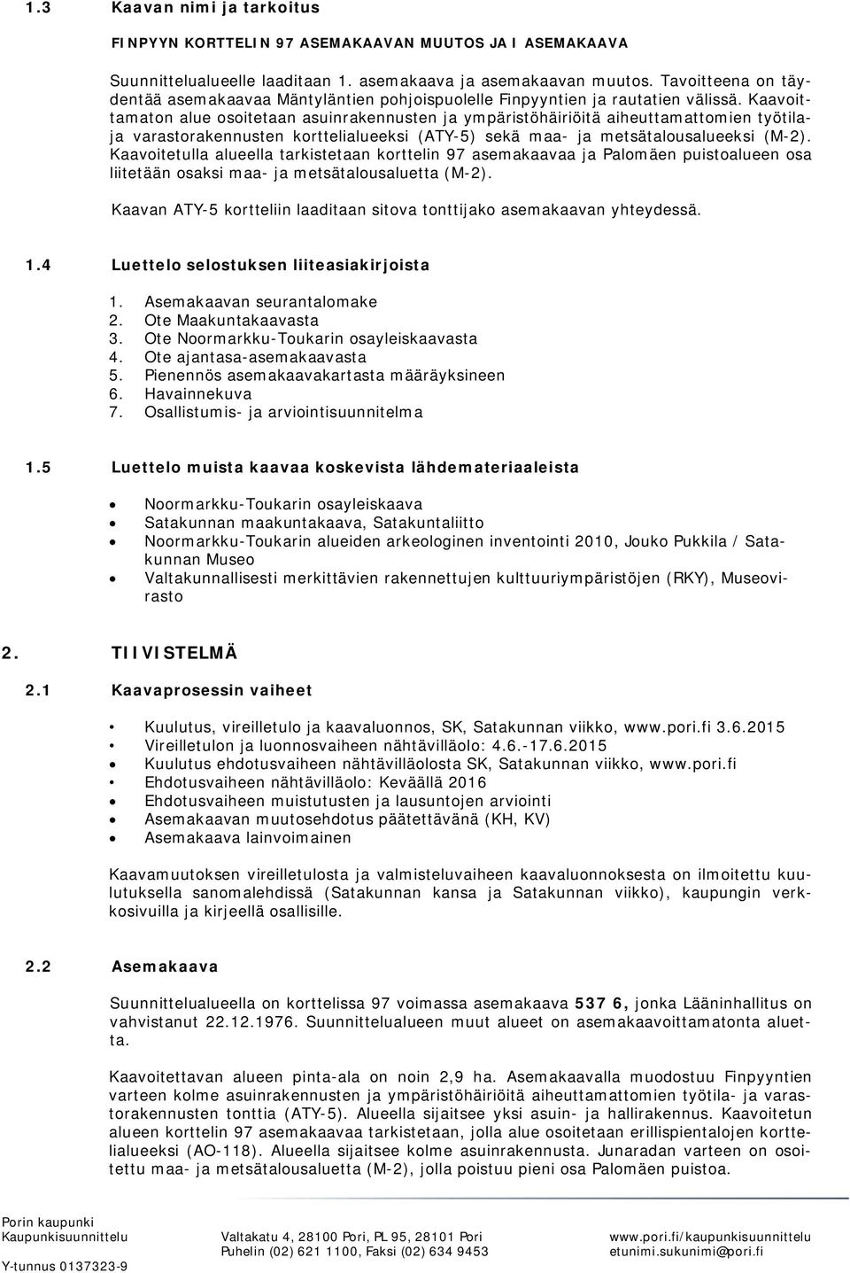 Kaavoittamaton alue osoitetaan asuinraennusten ja ympäristöhäiriöitä aiheuttamattomien työtilaja varastoraennusten orttelialueesi (ATY-5) seä maa- ja metsätalousalueesi (M-2).