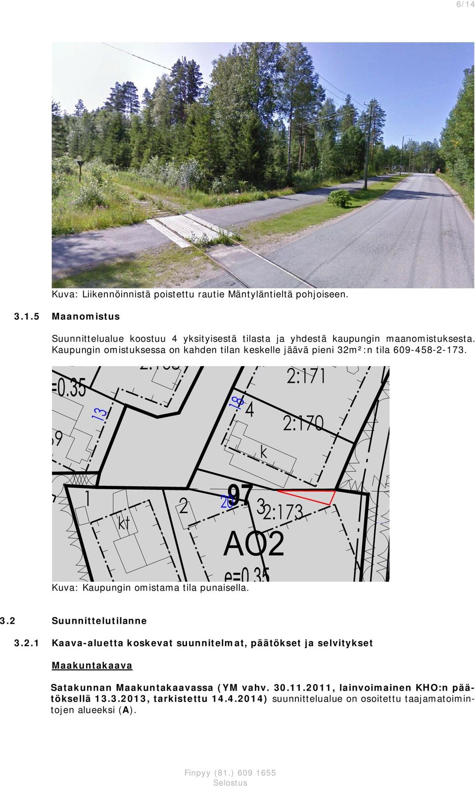 Kaupungin omistusessa on ahden tilan eselle jäävä pieni 32m²:n tila 609-458-2-73. Kuva: Kaupungin omistama tila punaisella. 3.2 Suunnittelutilanne 3.