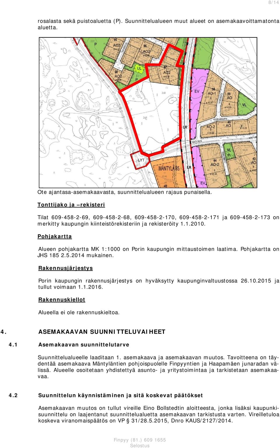 Pohjaartta Alueen pohjaartta MK :000 on Porin aupungin mittaustoimen laatima. Pohjaartta on JHS 85 2.5.204 muainen.