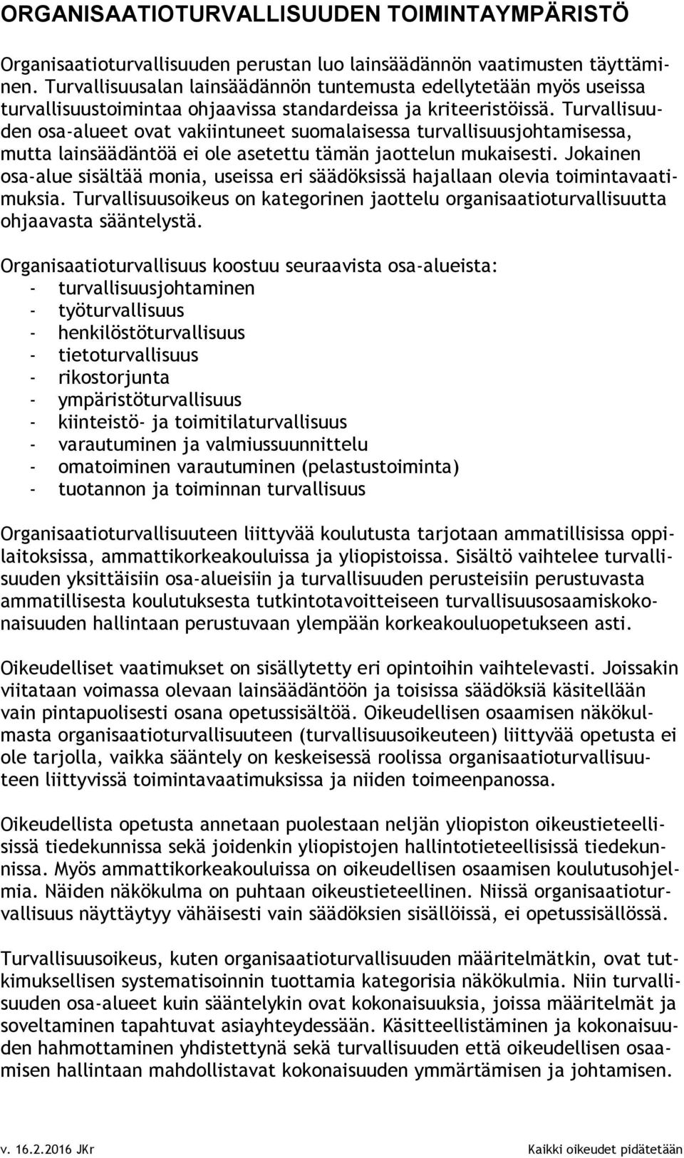 Turvallisuuden osa-alueet ovat vakiintuneet suomalaisessa turvallisuusjohtamisessa, mutta lainsäädäntöä ei ole asetettu tämän jaottelun mukaisesti.