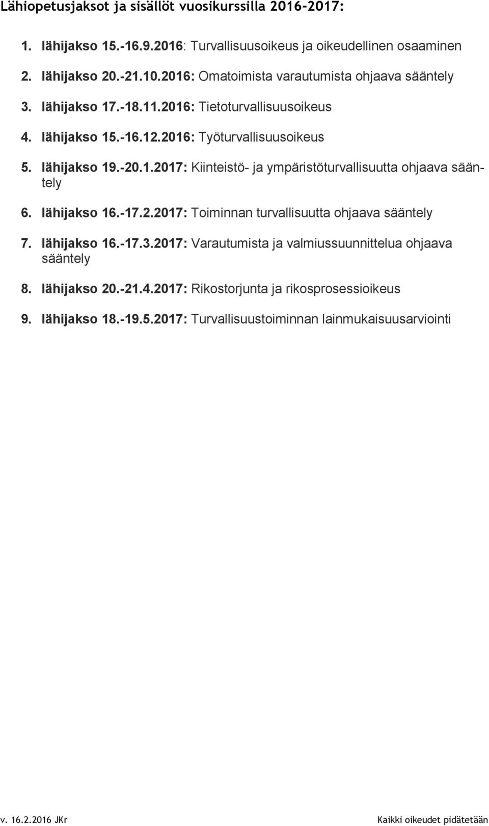 -20.1.2017: Kiinteistö- ja ympäristöturvallisuutta ohjaava sääntely 6. lähijakso 16.-17.2.2017: Toiminnan turvallisuutta ohjaava sääntely 7. lähijakso 16.-17.3.