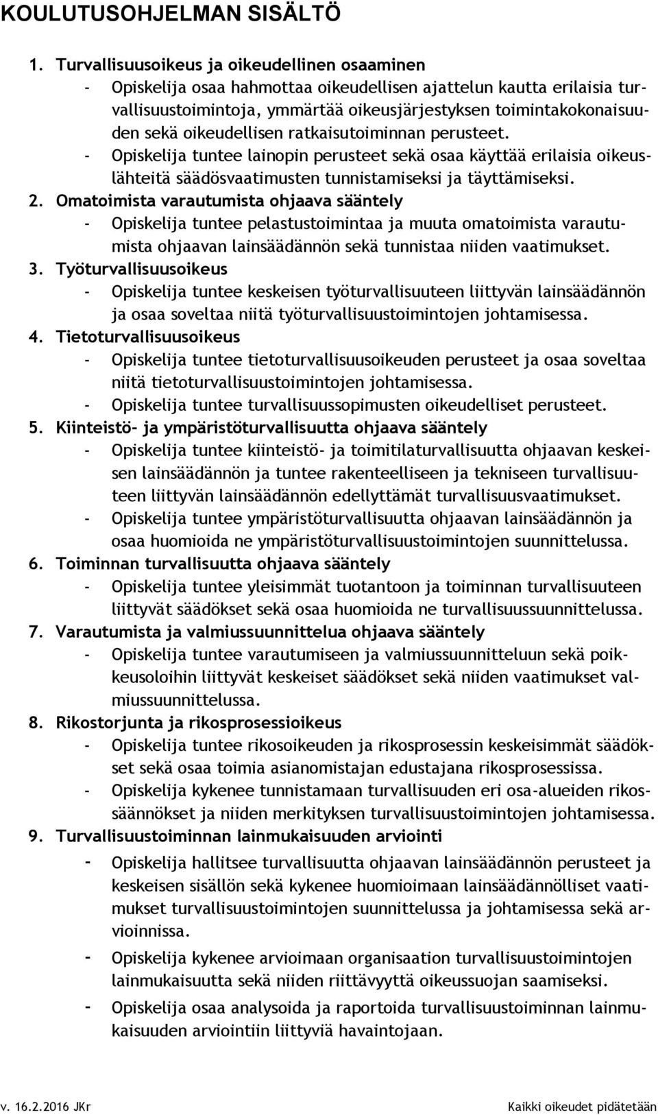 oikeudellisen ratkaisutoiminnan perusteet. - Opiskelija tuntee lainopin perusteet sekä osaa käyttää erilaisia oikeuslähteitä säädösvaatimusten tunnistamiseksi ja täyttämiseksi. 2.