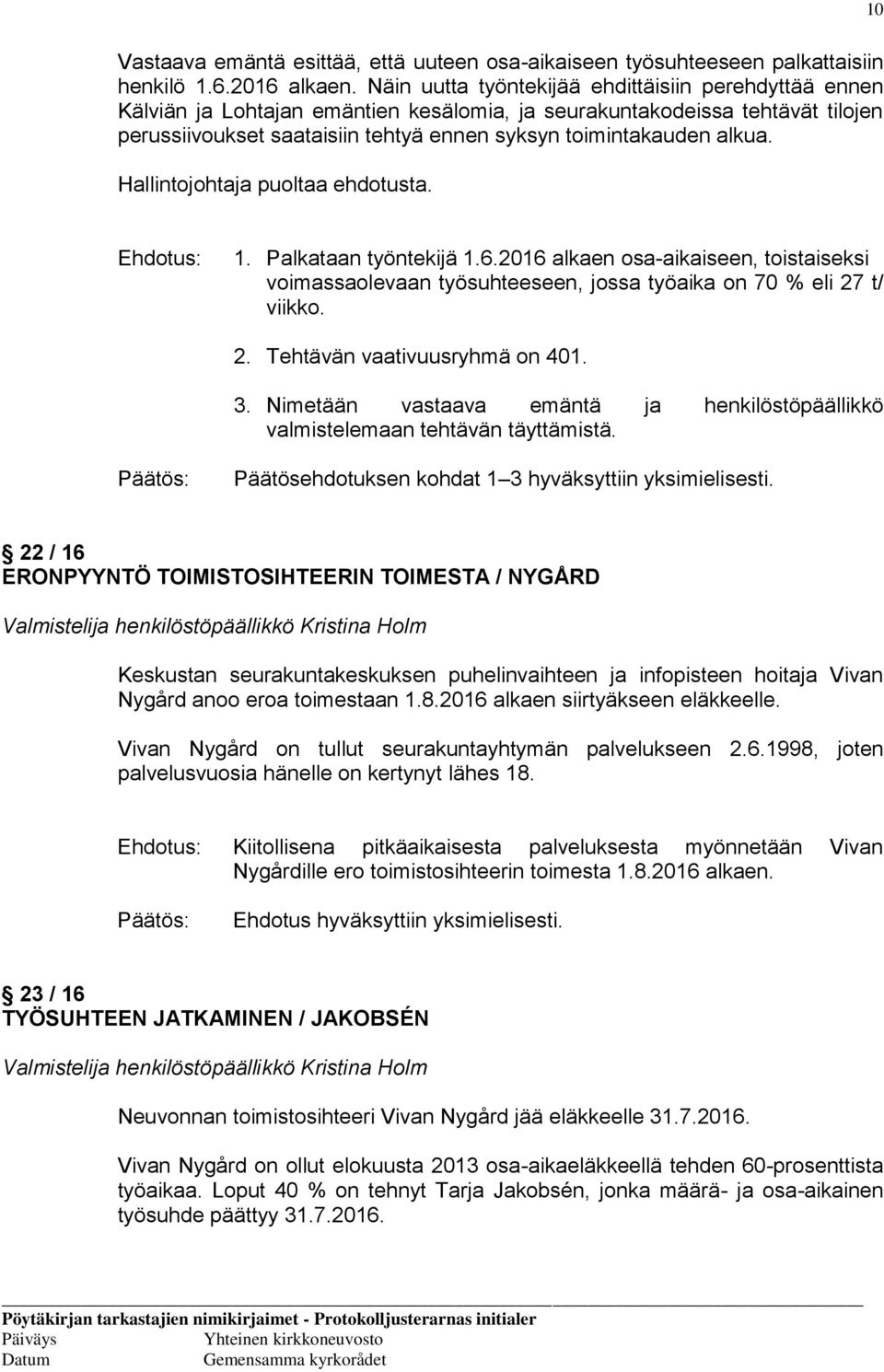 alkua. Hallintojohtaja puoltaa ehdotusta. 1. Palkataan työntekijä 1.6.2016 alkaen osa-aikaiseen, toistaiseksi voimassaolevaan työsuhteeseen, jossa työaika on 70 % eli 27