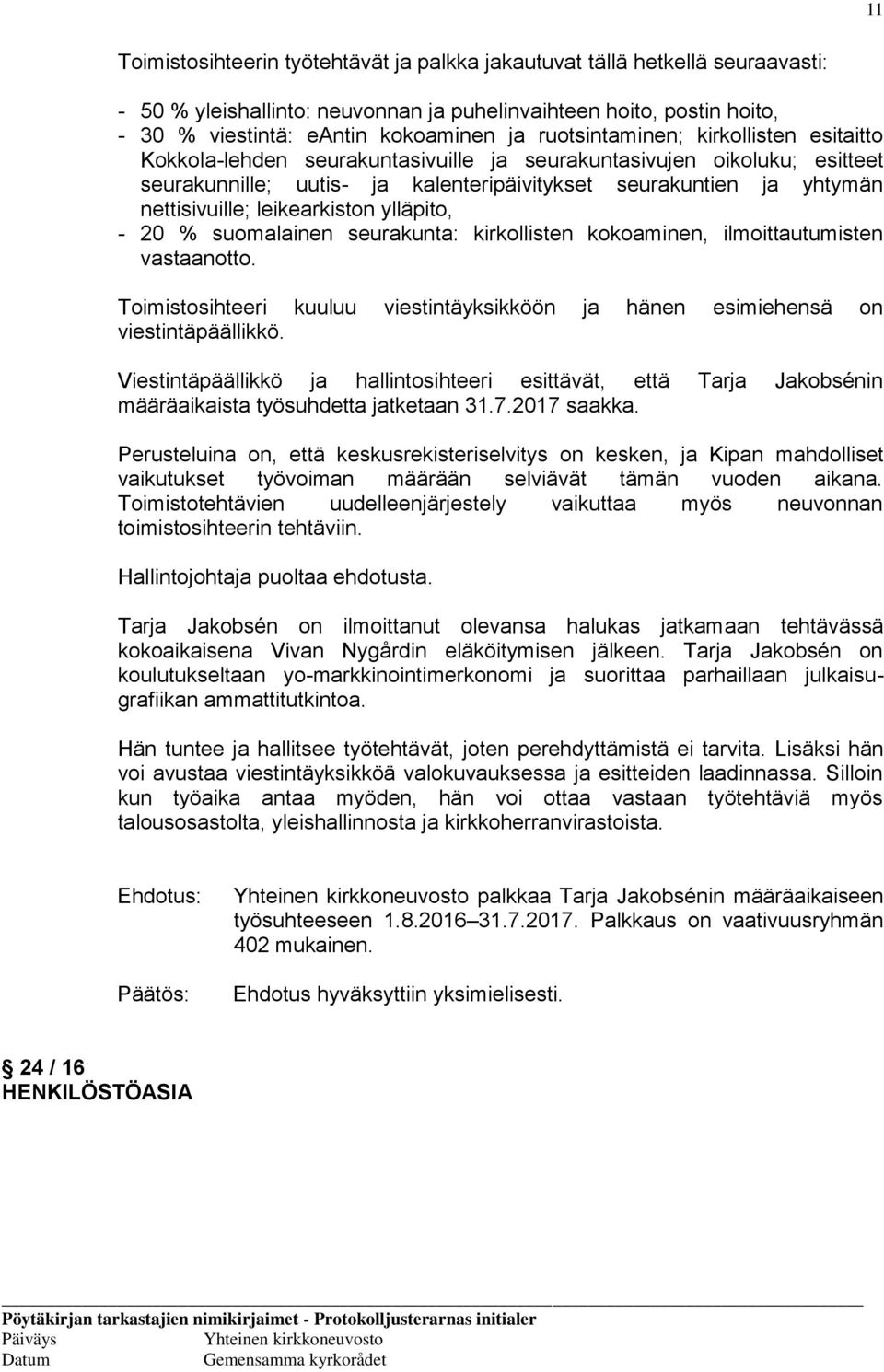 leikearkiston ylläpito, - 20 % suomalainen seurakunta: kirkollisten kokoaminen, ilmoittautumisten vastaanotto. Toimistosihteeri kuuluu viestintäyksikköön ja hänen esimiehensä on viestintäpäällikkö.