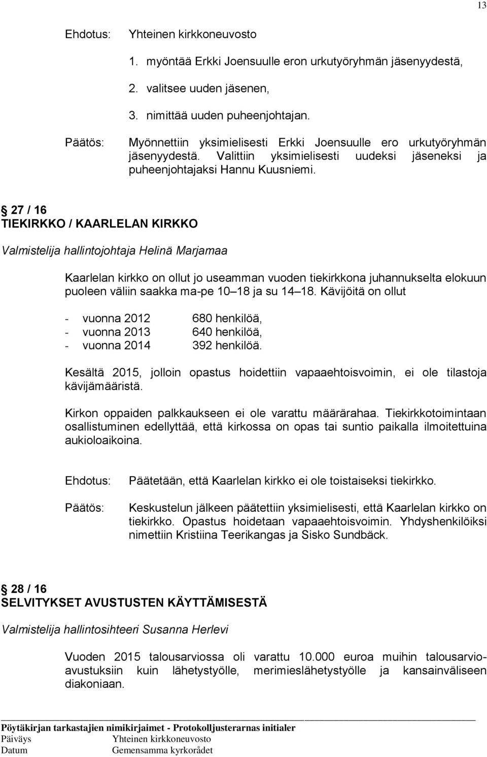 27 / 16 TIEKIRKKO / KAARLELAN KIRKKO Valmistelija hallintojohtaja Helinä Marjamaa Kaarlelan kirkko on ollut jo useamman vuoden tiekirkkona juhannukselta elokuun puoleen väliin saakka ma-pe 10 18 ja