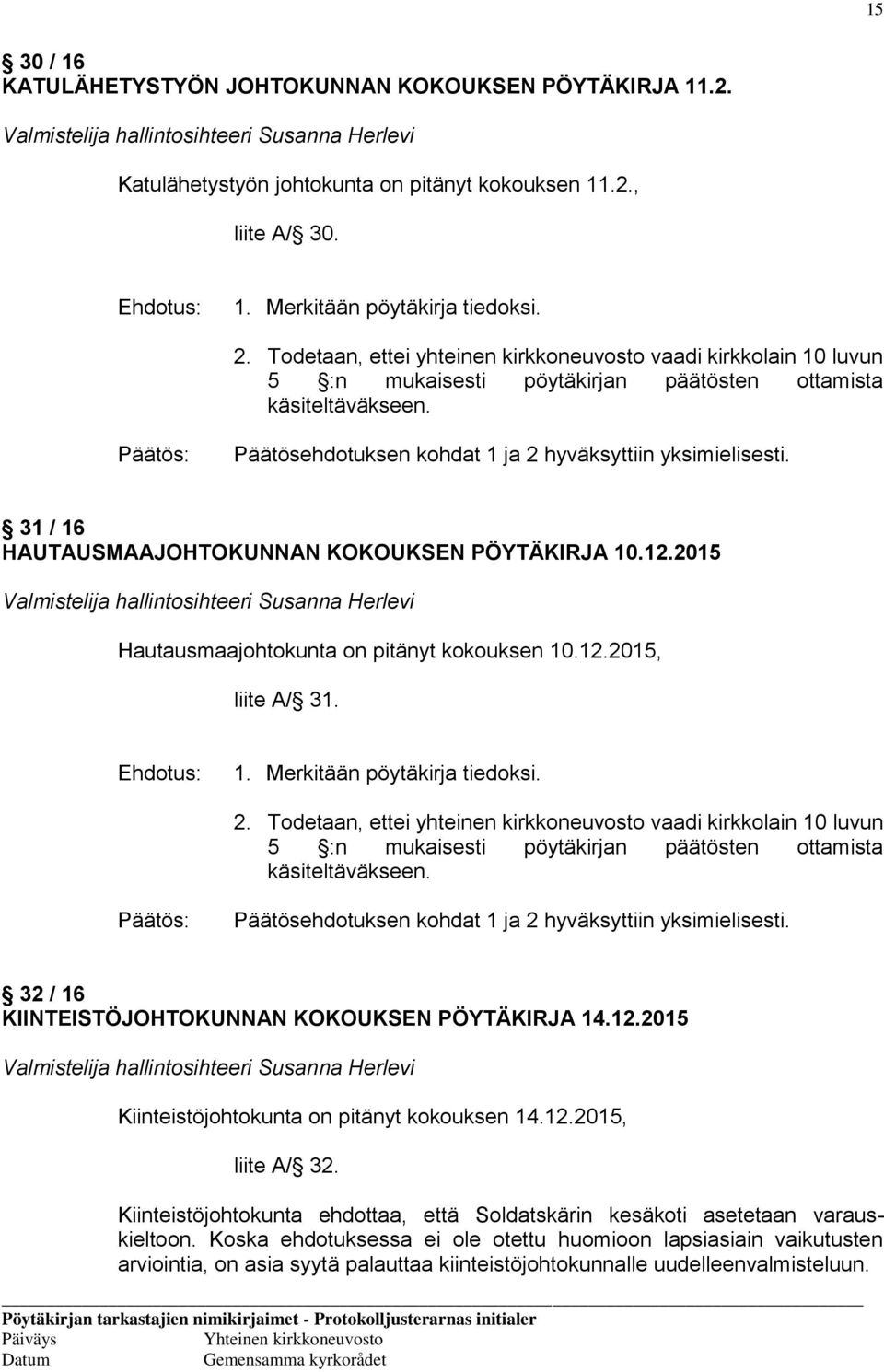 31 / 16 HAUTAUSMAAJOHTOKUNNAN KOKOUKSEN PÖYTÄKIRJA 10.12.2015 Valmistelija hallintosihteeri Susanna Herlevi Hautausmaajohtokunta on pitänyt kokouksen 10.12.2015, liite A/ 31. 1. Merkitään pöytäkirja tiedoksi.
