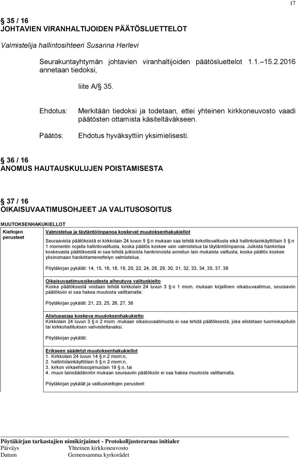 36 / 16 ANOMUS HAUTAUSKULUJEN POISTAMISESTA 37 / 16 OIKAISUVAATIMUSOHJEET JA VALITUSOSOITUS MUUTOKSENHAKUKIELLOT Kieltojen perusteet Valmistelua ja täytäntöönpanoa koskevat muutoksenhakukiellot