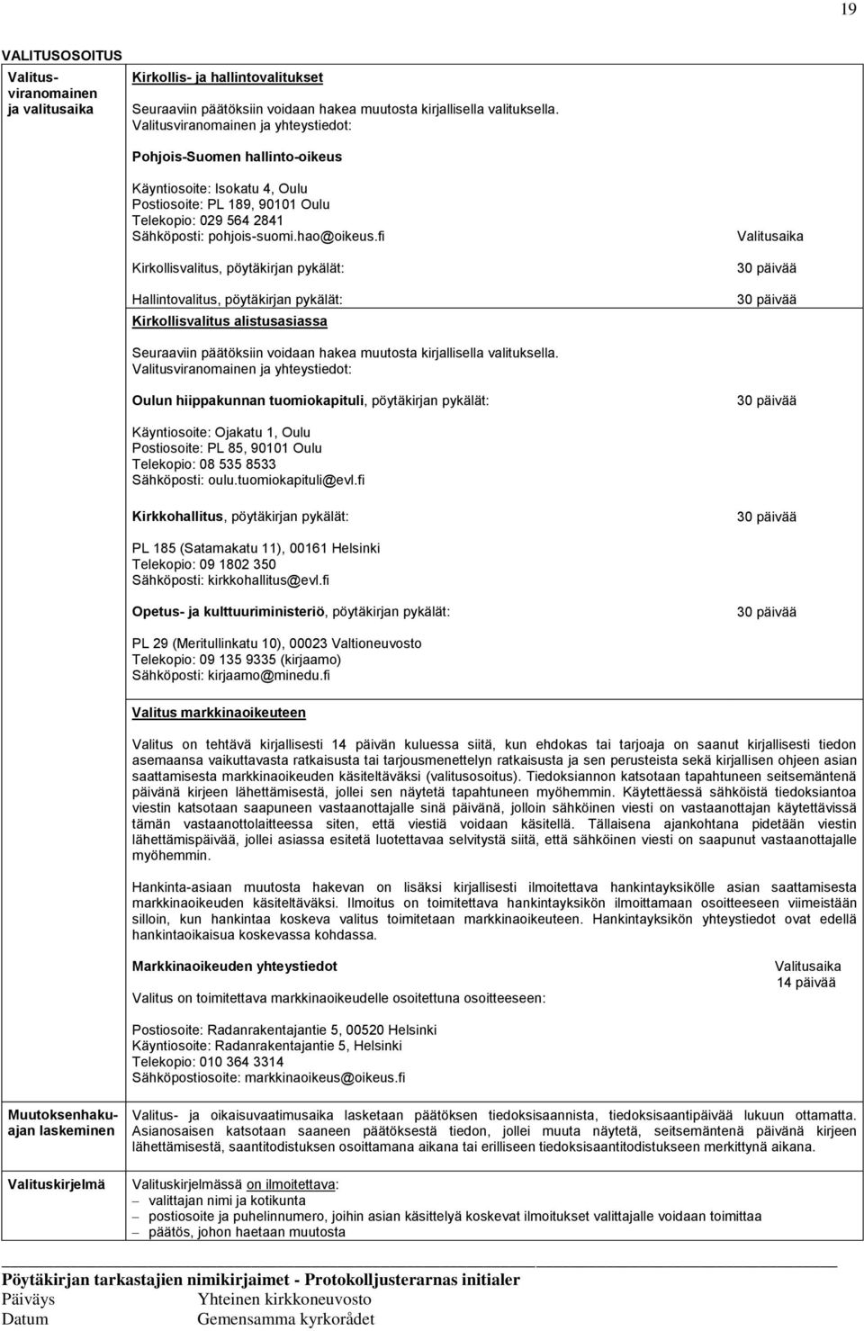 fi Kirkollisvalitus, pöytäkirjan pykälät: Hallintovalitus, pöytäkirjan pykälät: Kirkollisvalitus alistusasiassa Valitusaika 30 päivää 30 päivää Seuraaviin päätöksiin voidaan hakea muutosta