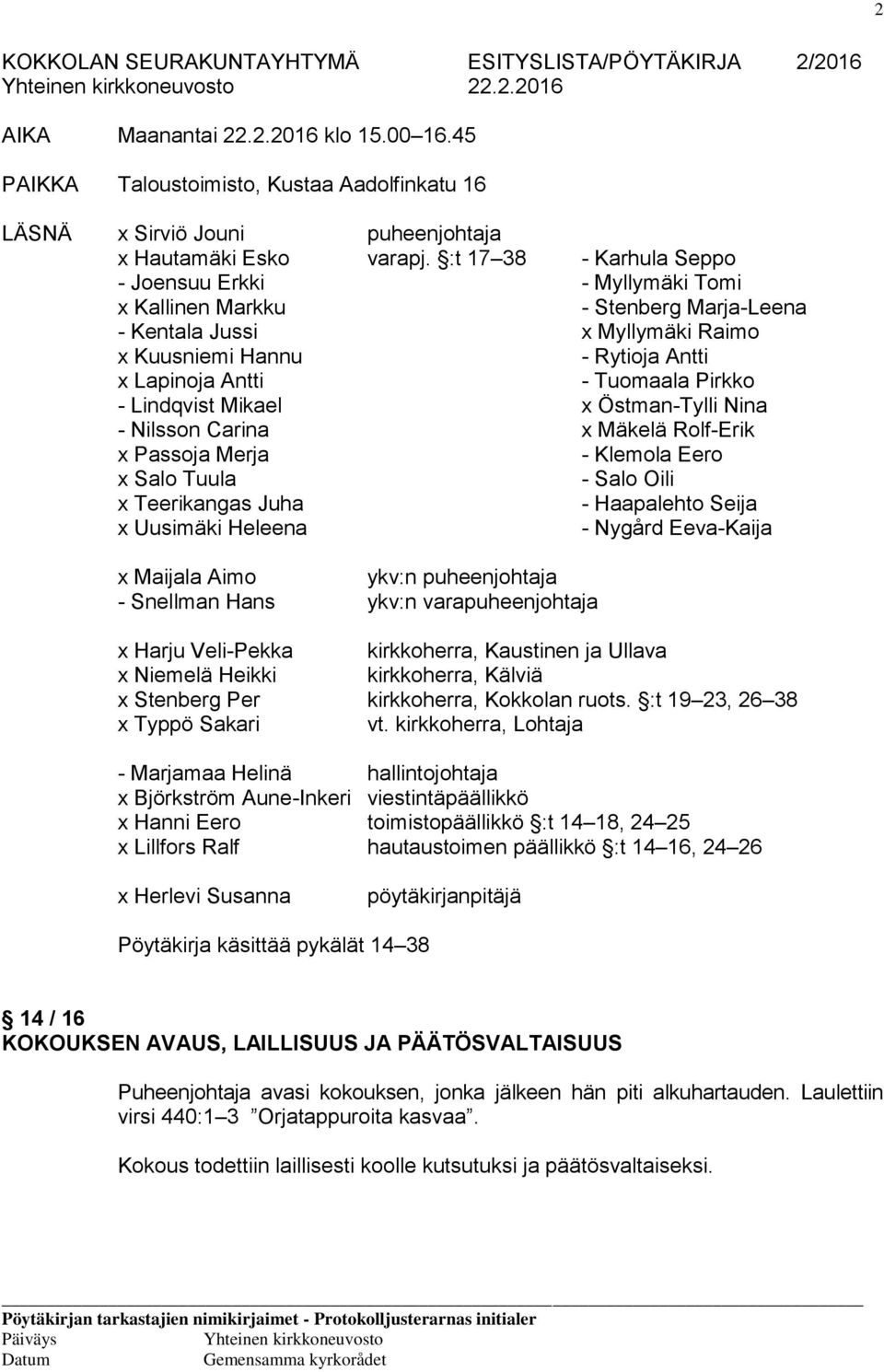 :t 17 38 - Karhula Seppo - Joensuu Erkki - Myllymäki Tomi x Kallinen Markku - Stenberg Marja-Leena - Kentala Jussi x Myllymäki Raimo x Kuusniemi Hannu - Rytioja Antti x Lapinoja Antti - Tuomaala