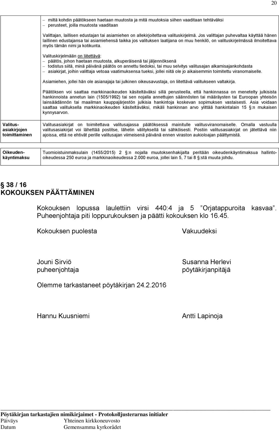 Jos valittajan puhevaltaa käyttää hänen laillinen edustajansa tai asiamiehensä taikka jos valituksen laatijana on muu henkilö, on valituskirjelmässä ilmoitettava myös tämän nimi ja kotikunta.