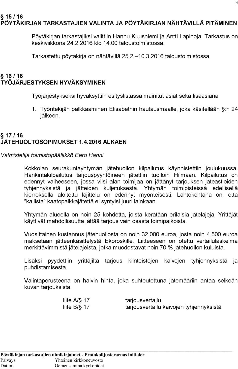 16 / 16 TYÖJÄRJESTYKSEN HYVÄKSYMINEN Työjärjestykseksi hyväksyttiin esityslistassa mainitut asiat sekä lisäasiana 1. Työntekijän palkkaaminen Elisabethin hautausmaalle, joka käsitellään :n 24 jälkeen.