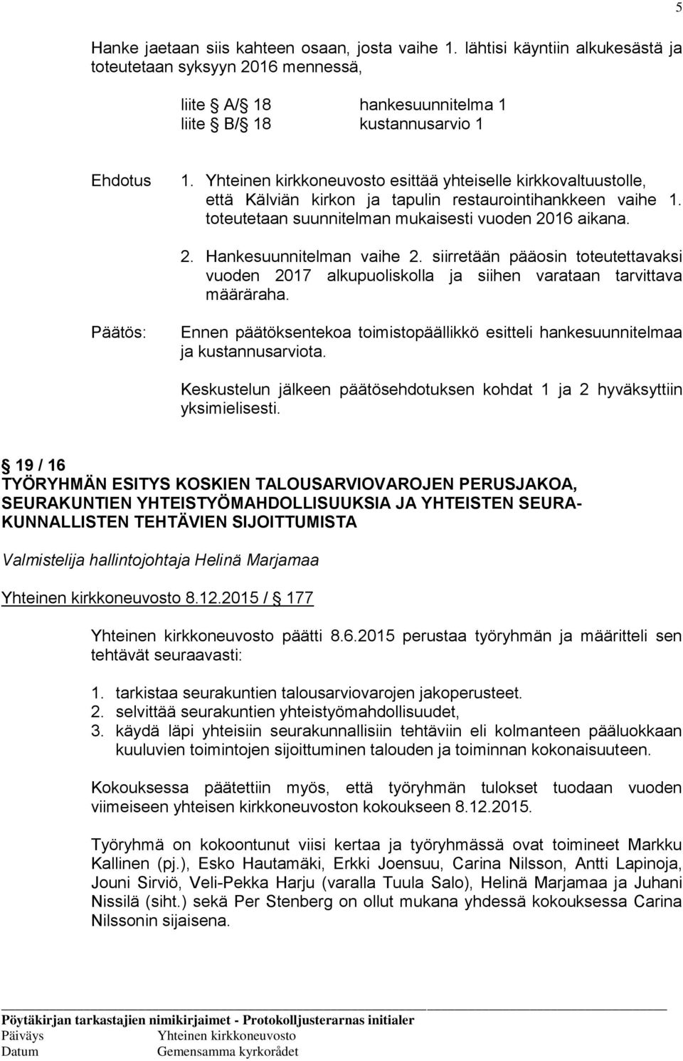 siirretään pääosin toteutettavaksi vuoden 2017 alkupuoliskolla ja siihen varataan tarvittava määräraha. Ennen päätöksentekoa toimistopäällikkö esitteli hankesuunnitelmaa ja kustannusarviota.