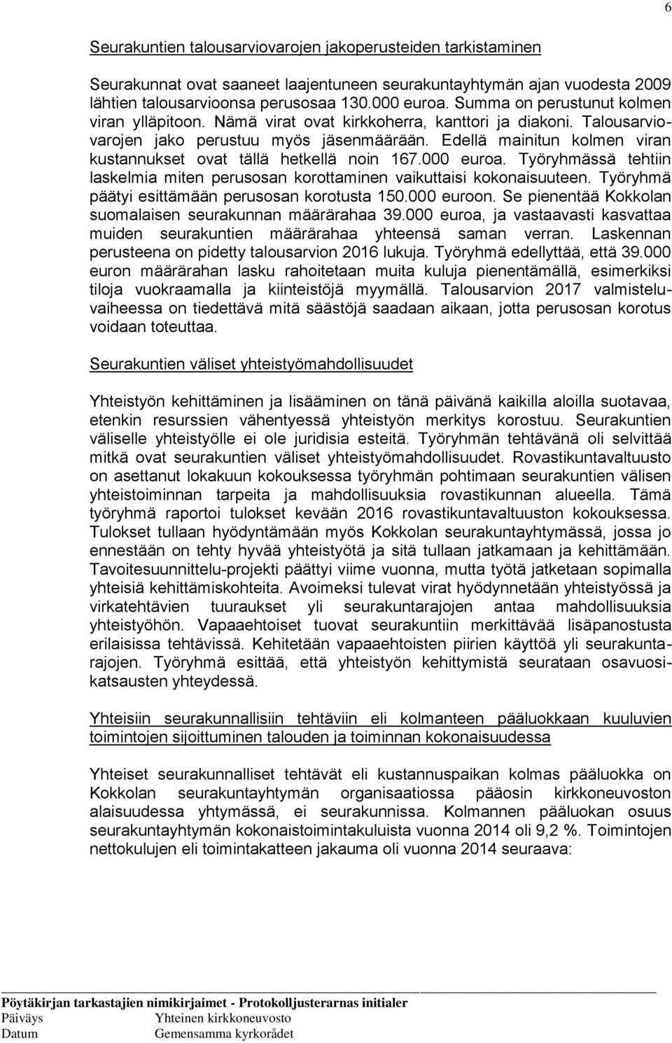 Edellä mainitun kolmen viran kustannukset ovat tällä hetkellä noin 167.000 euroa. Työryhmässä tehtiin laskelmia miten perusosan korottaminen vaikuttaisi kokonaisuuteen.