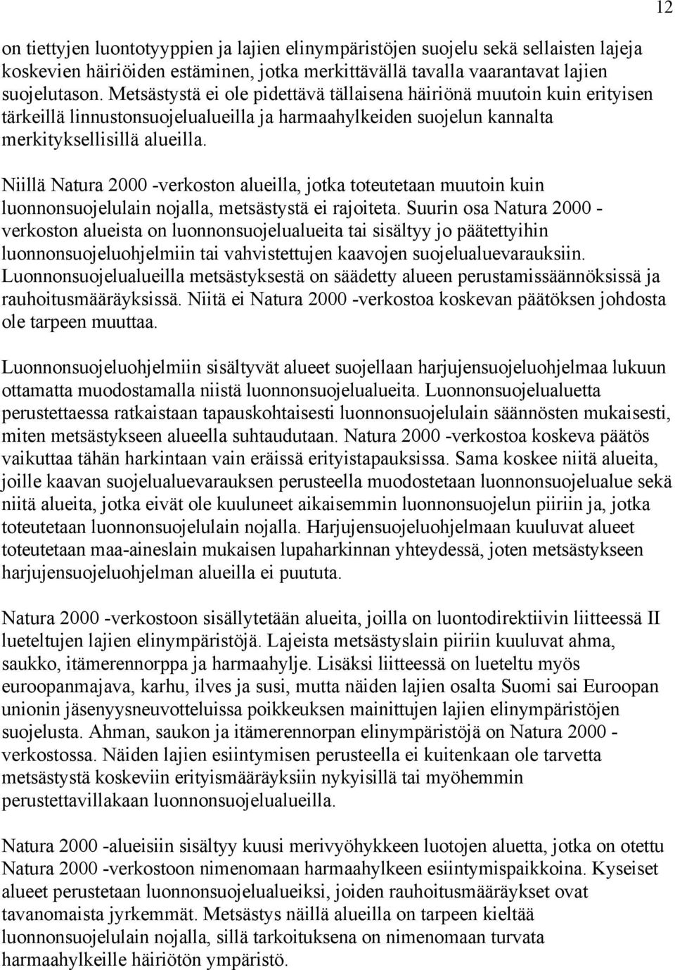 Niillä Natura 2000 -verkoston alueilla, jotka toteutetaan muutoin kuin luonnonsuojelulain nojalla, metsästystä ei rajoiteta.