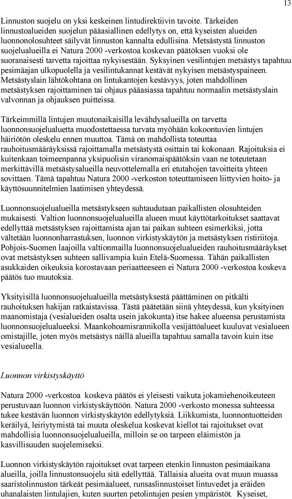 Metsästystä linnuston suojelualueilla ei Natura 2000 -verkostoa koskevan päätöksen vuoksi ole suoranaisesti tarvetta rajoittaa nykyisestään.