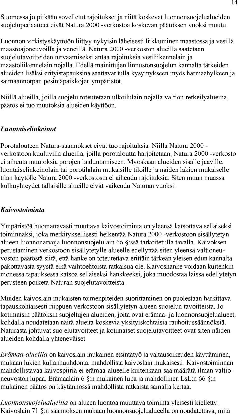 Natura 2000 -verkoston alueilla saatetaan suojelutavoitteiden turvaamiseksi antaa rajoituksia vesiliikennelain ja maastoliikennelain nojalla.