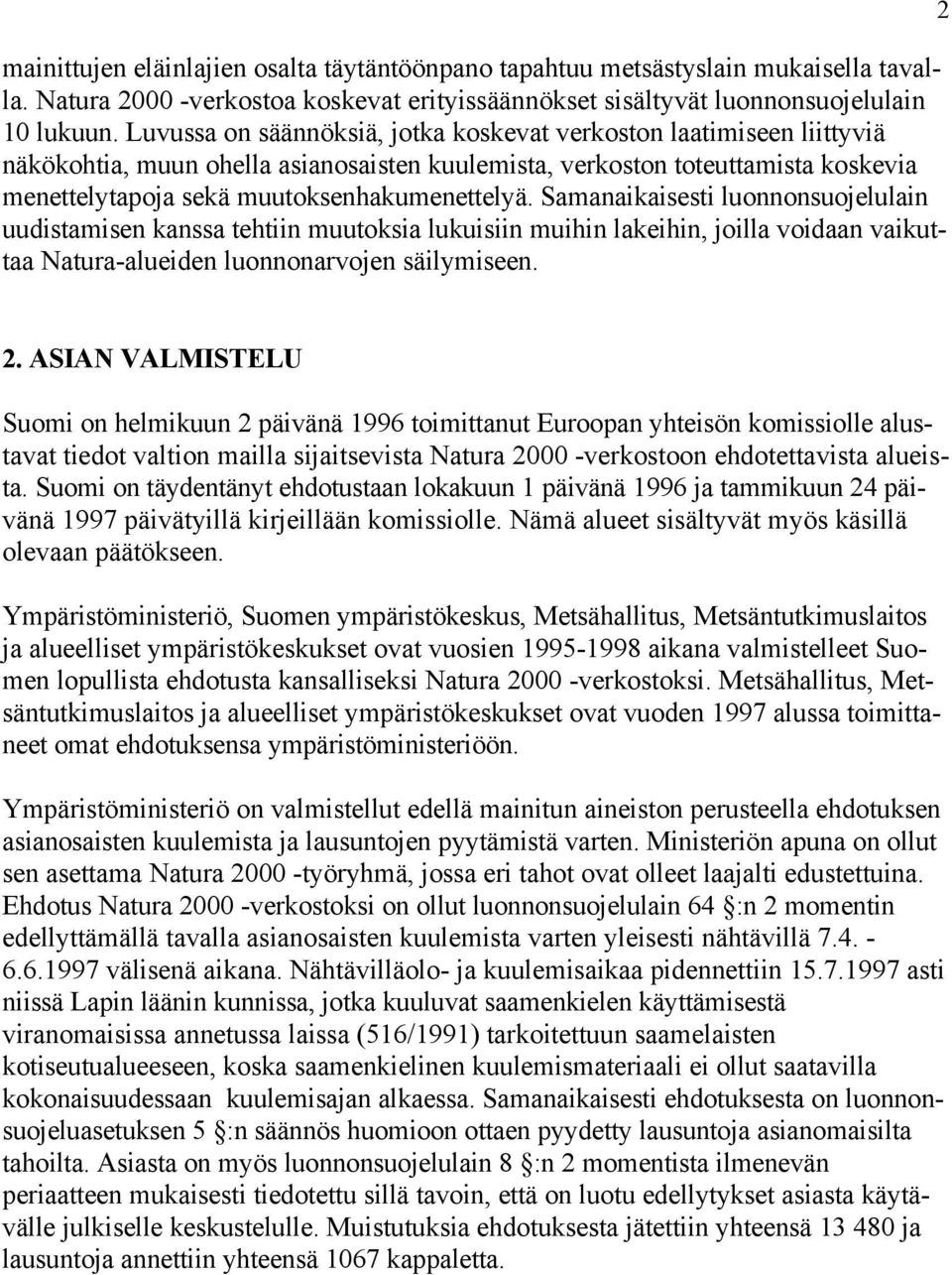 Samanaikaisesti luonnonsuojelulain uudistamisen kanssa tehtiin muutoksia lukuisiin muihin lakeihin, joilla voidaan vaikuttaa Natura-alueiden luonnonarvojen säilymiseen. 2 2.
