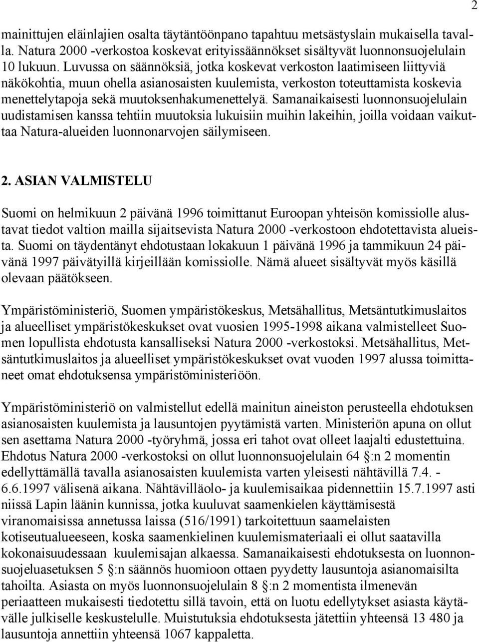 Samanaikaisesti luonnonsuojelulain uudistamisen kanssa tehtiin muutoksia lukuisiin muihin lakeihin, joilla voidaan vaikuttaa Natura-alueiden luonnonarvojen säilymiseen. 2 2.