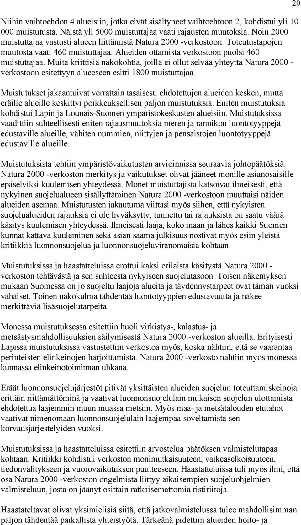 Muita kriittisiä näkökohtia, joilla ei ollut selvää yhteyttä Natura 2000 - verkostoon esitettyyn alueeseen esitti 1800 muistuttajaa.