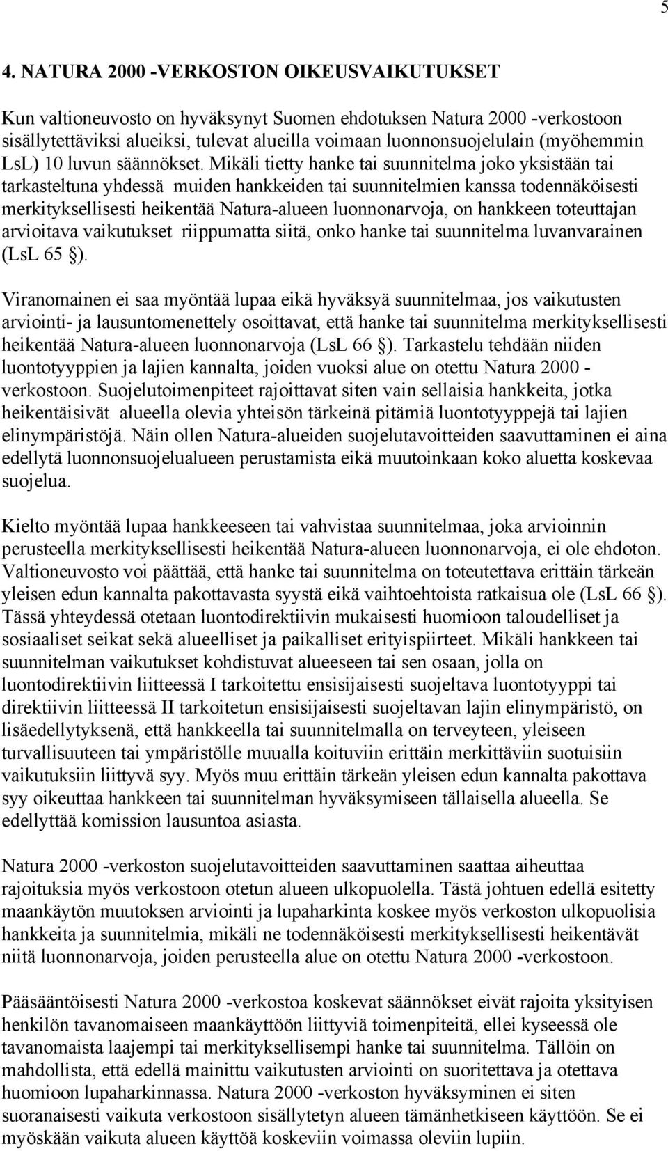 Mikäli tietty hanke tai suunnitelma joko yksistään tai tarkasteltuna yhdessä muiden hankkeiden tai suunnitelmien kanssa todennäköisesti merkityksellisesti heikentää Natura-alueen luonnonarvoja, on