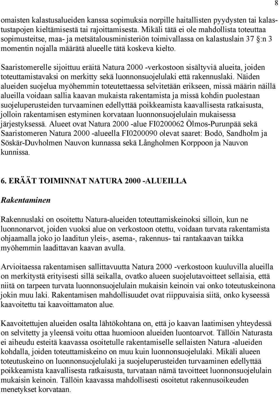 Saaristomerelle sijoittuu eräitä Natura 2000 -verkostoon sisältyviä alueita, joiden toteuttamistavaksi on merkitty sekä luonnonsuojelulaki että rakennuslaki.