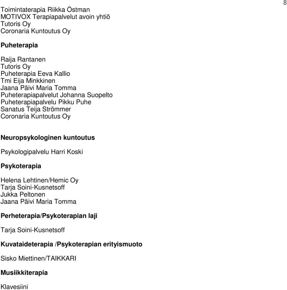 Kuntoutus Oy Neuropsykologinen kuntoutus Psykologipalvelu Harri Koski Psykoterapia Helena Lehtinen/Hemic Oy Tarja Soini-Kusnetsoff Jukka Peltonen Jaana