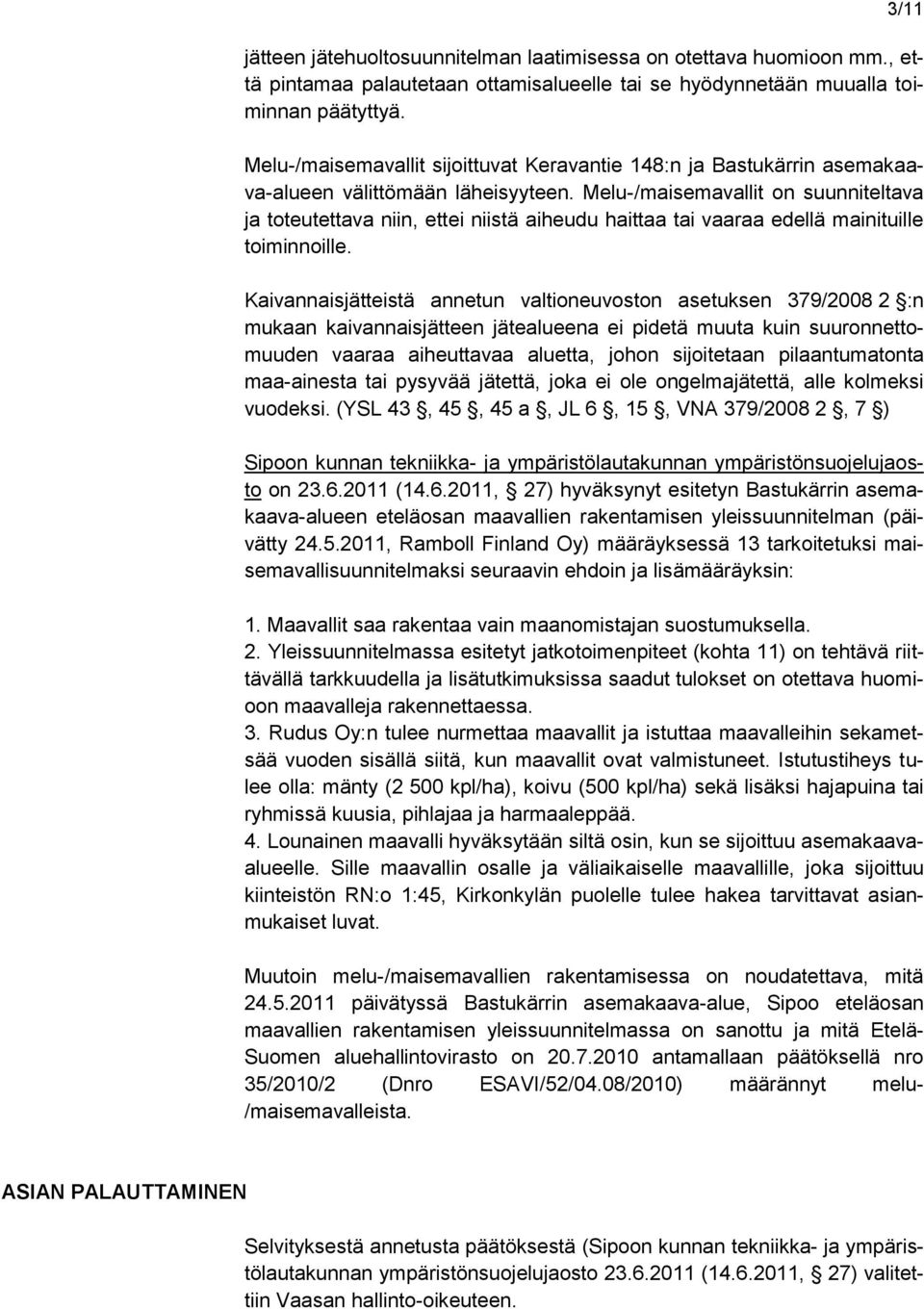 Melu-/maisemavallit on suunniteltava ja toteutettava niin, ettei niistä aiheudu haittaa tai vaaraa edellä mainituille toiminnoille.