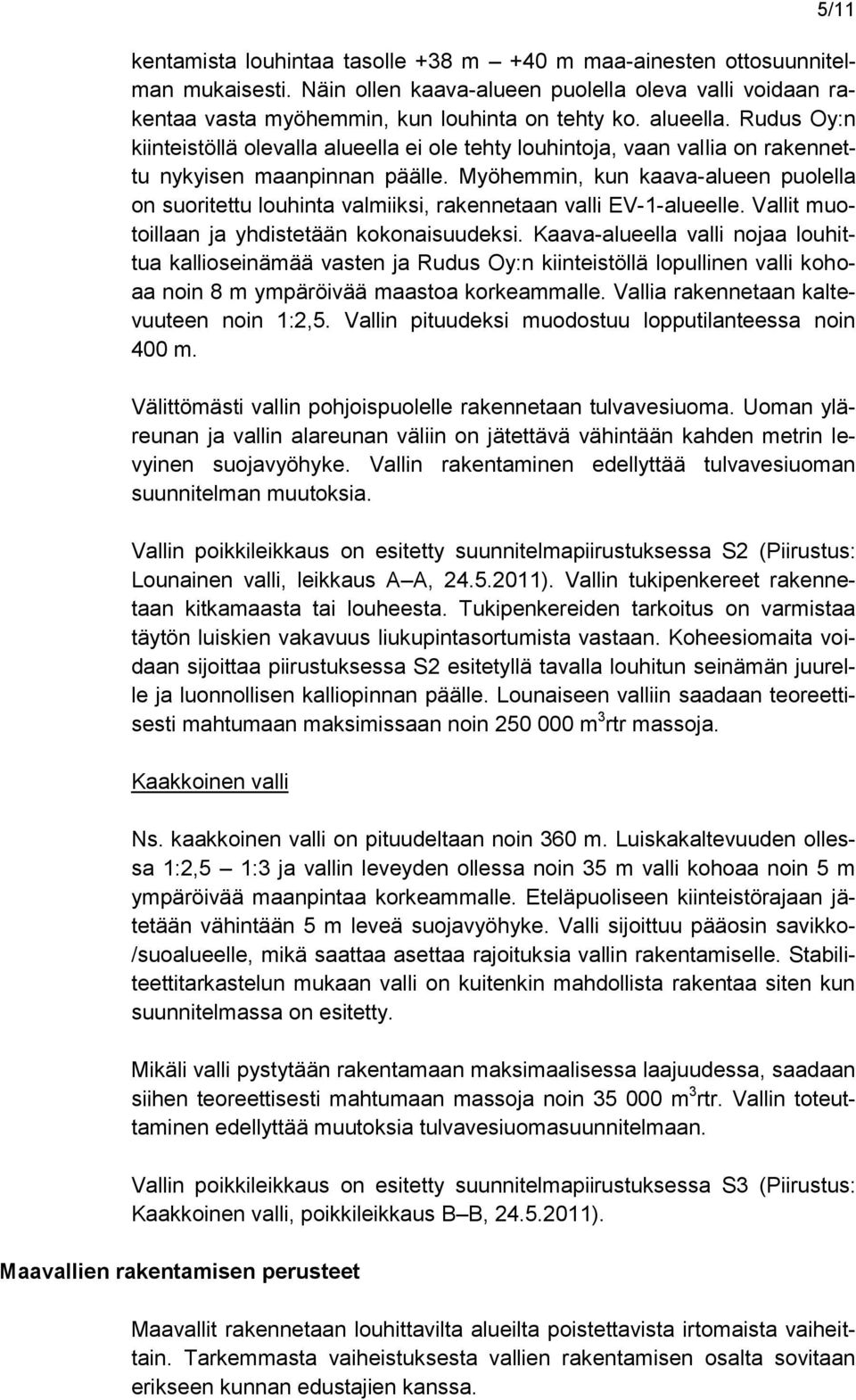 Myöhemmin, kun kaava-alueen puolella on suoritettu louhinta valmiiksi, rakennetaan valli EV-1-alueelle. Vallit muotoillaan ja yhdistetään kokonaisuudeksi.