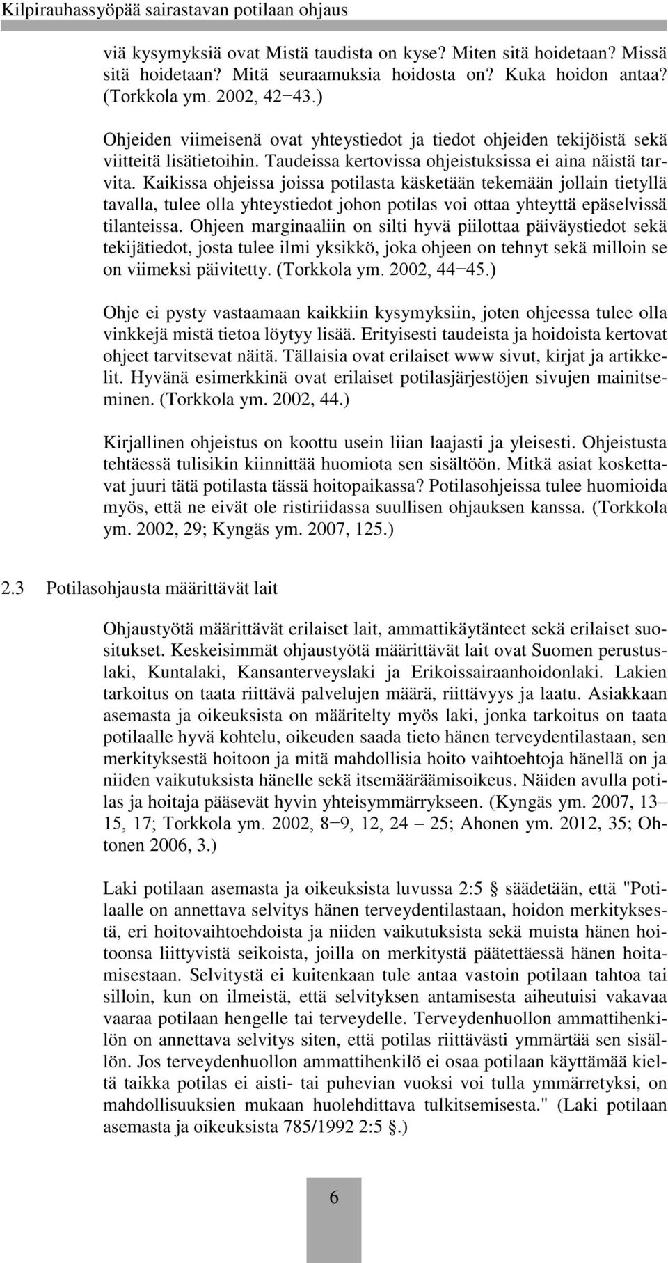 Kaikissa ohjeissa joissa potilasta käsketään tekemään jollain tietyllä tavalla, tulee olla yhteystiedot johon potilas voi ottaa yhteyttä epäselvissä tilanteissa.