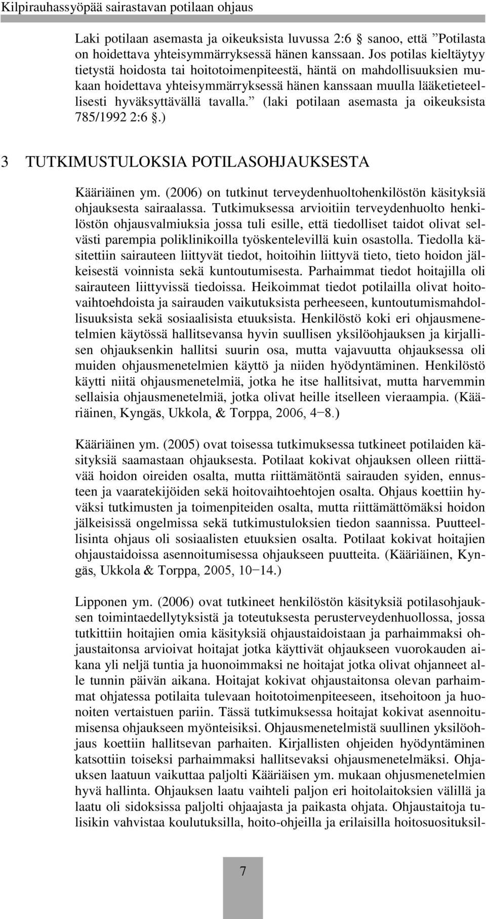 (laki potilaan asemasta ja oikeuksista 785/1992 2:6.) 3 TUTKIMUSTULOKSIA POTILASOHJAUKSESTA Kääriäinen ym. (2006) on tutkinut terveydenhuoltohenkilöstön käsityksiä ohjauksesta sairaalassa.