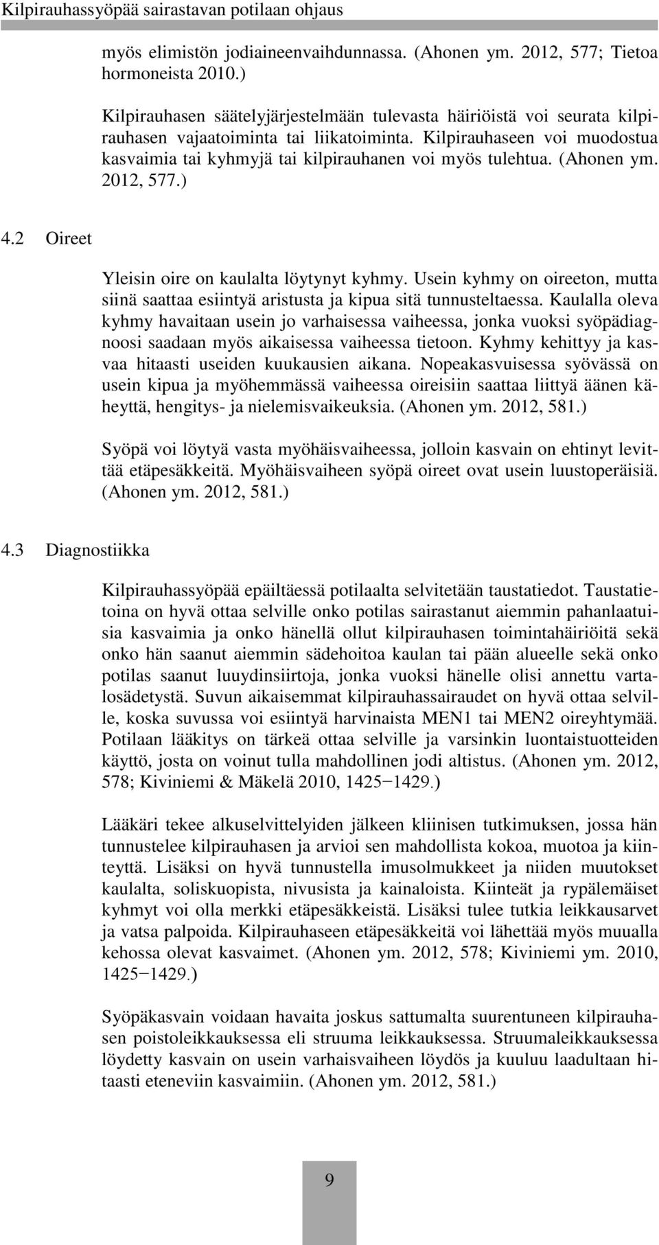 Kilpirauhaseen voi muodostua kasvaimia tai kyhmyjä tai kilpirauhanen voi myös tulehtua. (Ahonen ym. 2012, 577.) 4.2 Oireet Yleisin oire on kaulalta löytynyt kyhmy.