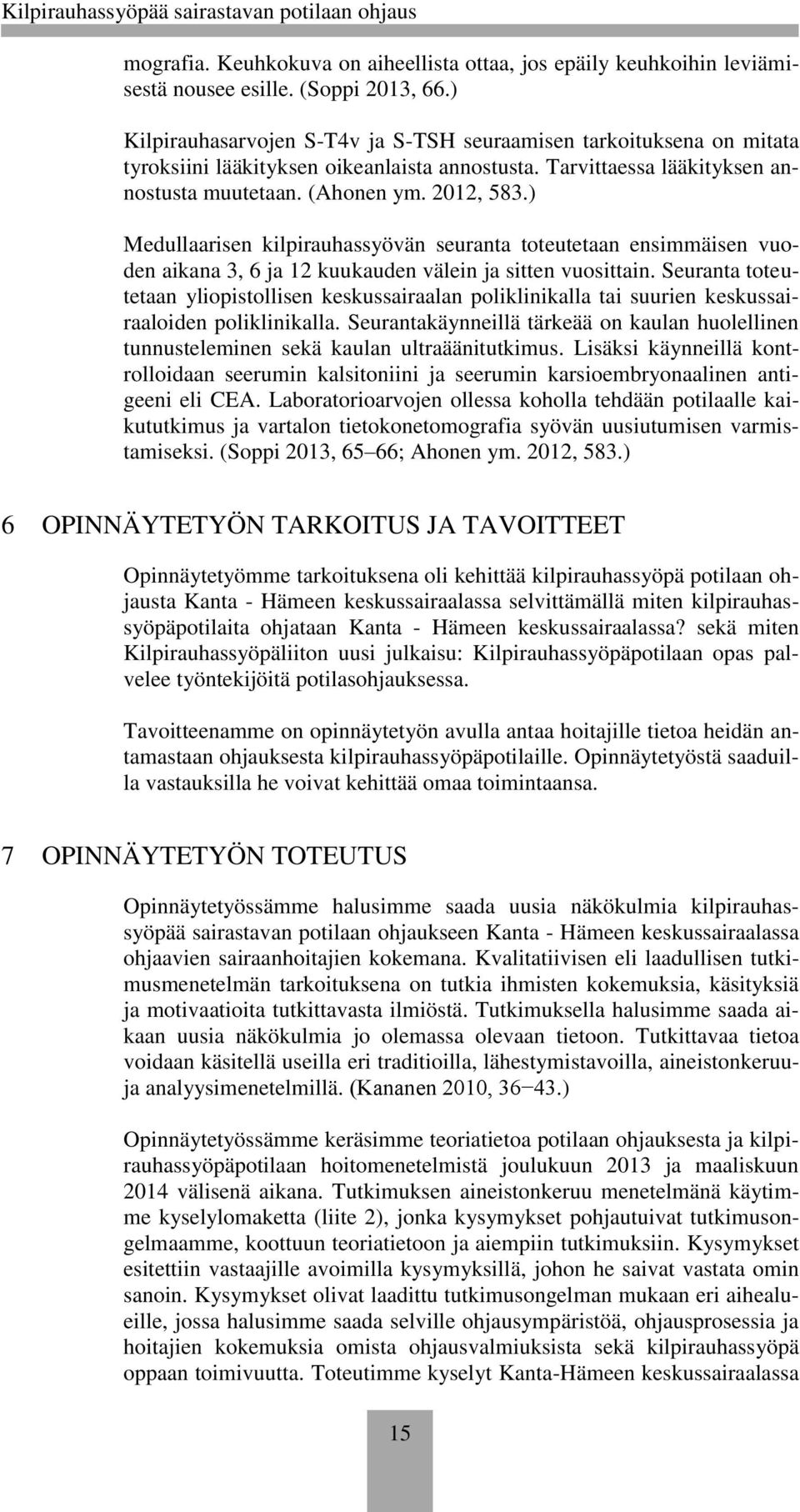 ) Medullaarisen kilpirauhassyövän seuranta toteutetaan ensimmäisen vuoden aikana 3, 6 ja 12 kuukauden välein ja sitten vuosittain.