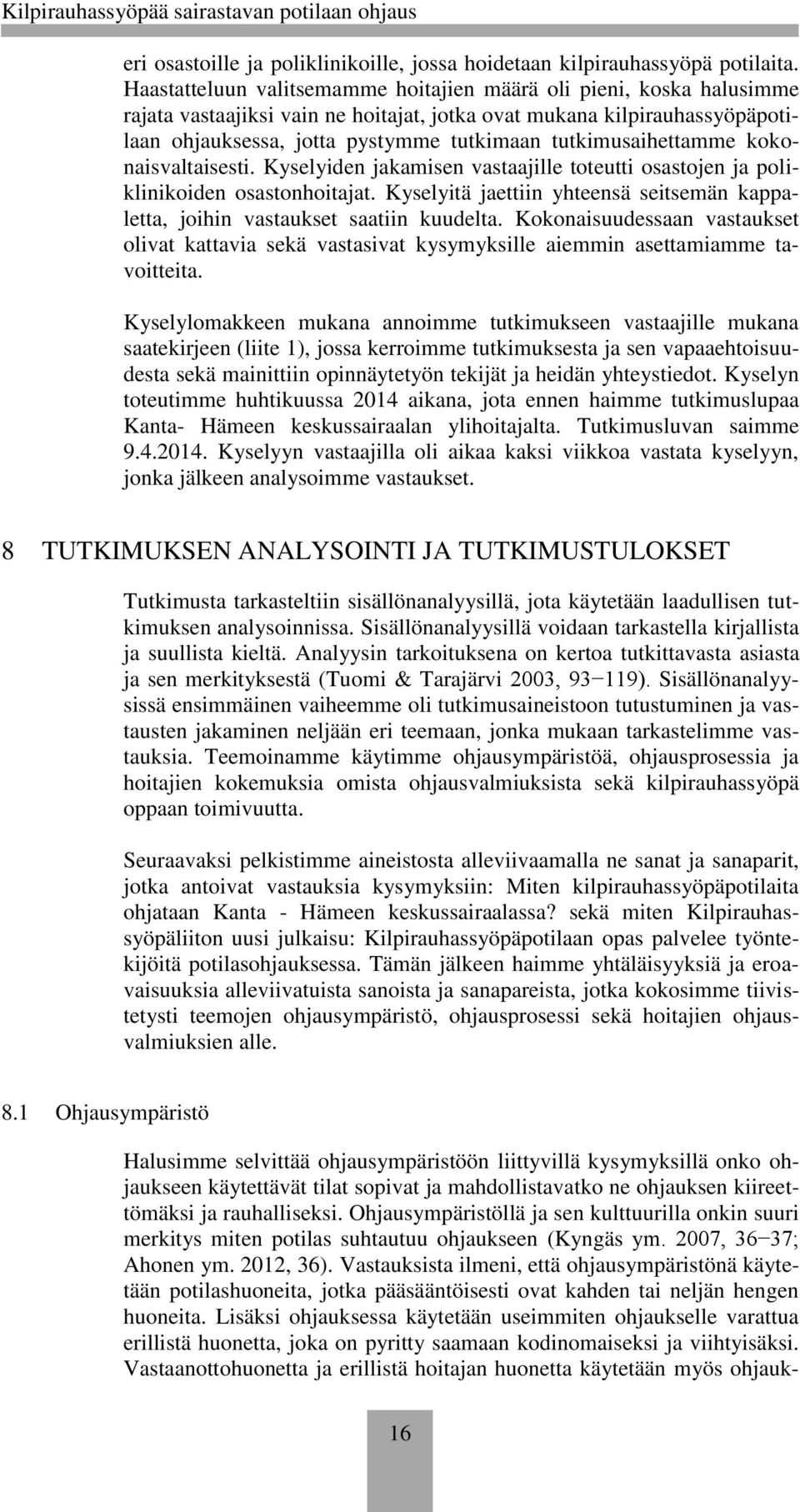 tutkimusaihettamme kokonaisvaltaisesti. Kyselyiden jakamisen vastaajille toteutti osastojen ja poliklinikoiden osastonhoitajat.