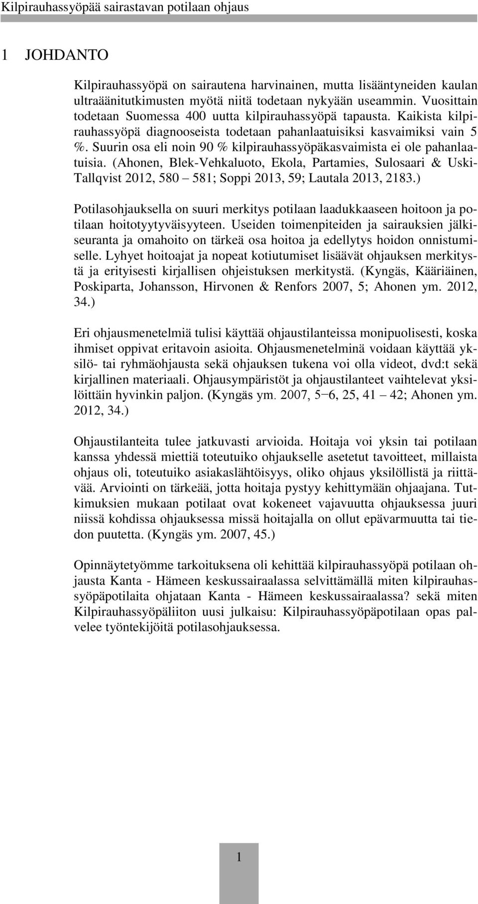 Suurin osa eli noin 90 % kilpirauhassyöpäkasvaimista ei ole pahanlaatuisia. (Ahonen, Blek-Vehkaluoto, Ekola, Partamies, Sulosaari & Uski- Tallqvist 2012, 580 581; Soppi 2013, 59; Lautala 2013, 2183.