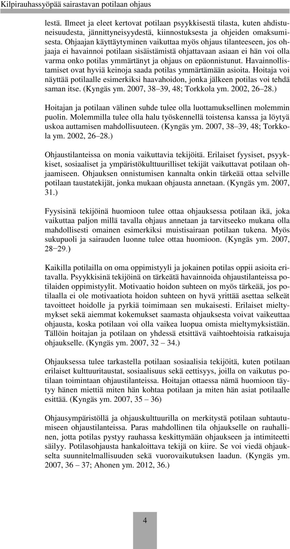 Havainnollistamiset ovat hyviä keinoja saada potilas ymmärtämään asioita. Hoitaja voi näyttää potilaalle esimerkiksi haavahoidon, jonka jälkeen potilas voi tehdä saman itse. (Kyngäs ym.