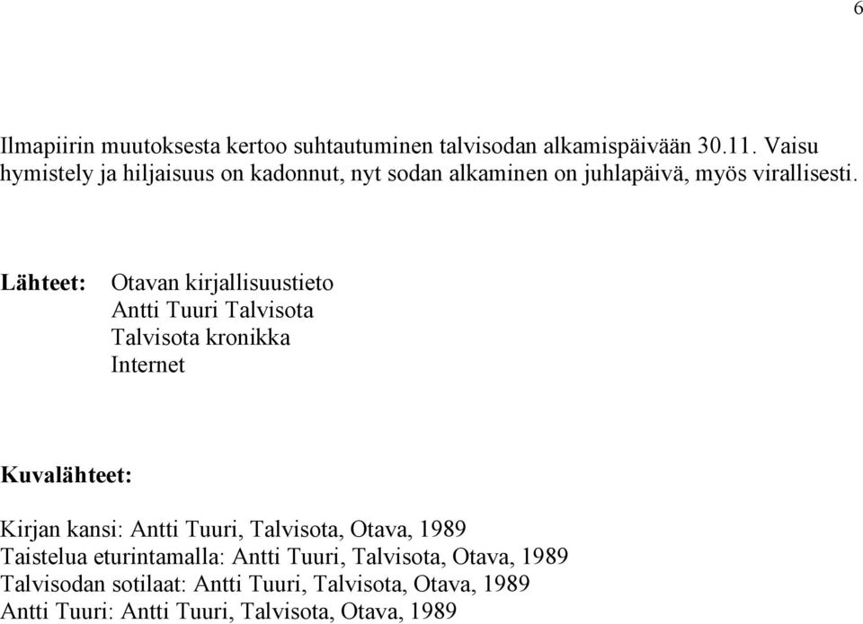 Lähteet: Otavan kirjallisuustieto Antti Tuuri Talvisota Talvisota kronikka Internet Kuvalähteet: Kirjan kansi: Antti