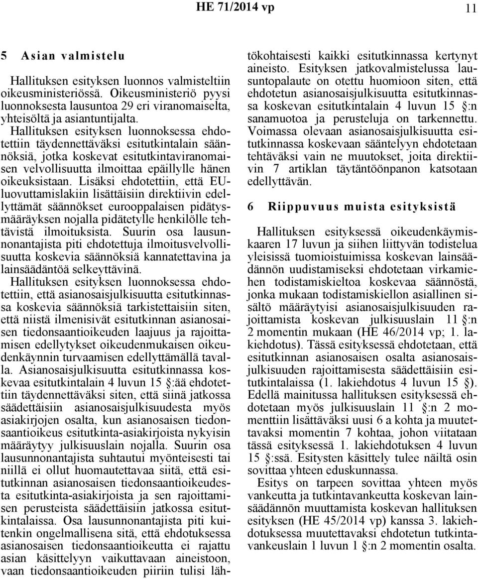 Lisäksi ehdotettiin, että EUluovuttamislakiin lisättäisiin direktiivin edellyttämät säännökset eurooppalaisen pidätysmääräyksen nojalla pidätetylle henkilölle tehtävistä ilmoituksista.