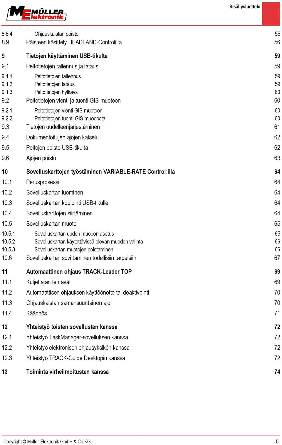 3 Tietojen uudelleenjärjestäminen 61 9.4 Dokumentoitujen ajojen katselu 62 9.5 Peltojen poisto USB-tikulta 62 9.6 Ajojen poisto 63 10 Sovelluskarttojen työstäminen VARIABLE-RATE Control:illa 64 10.