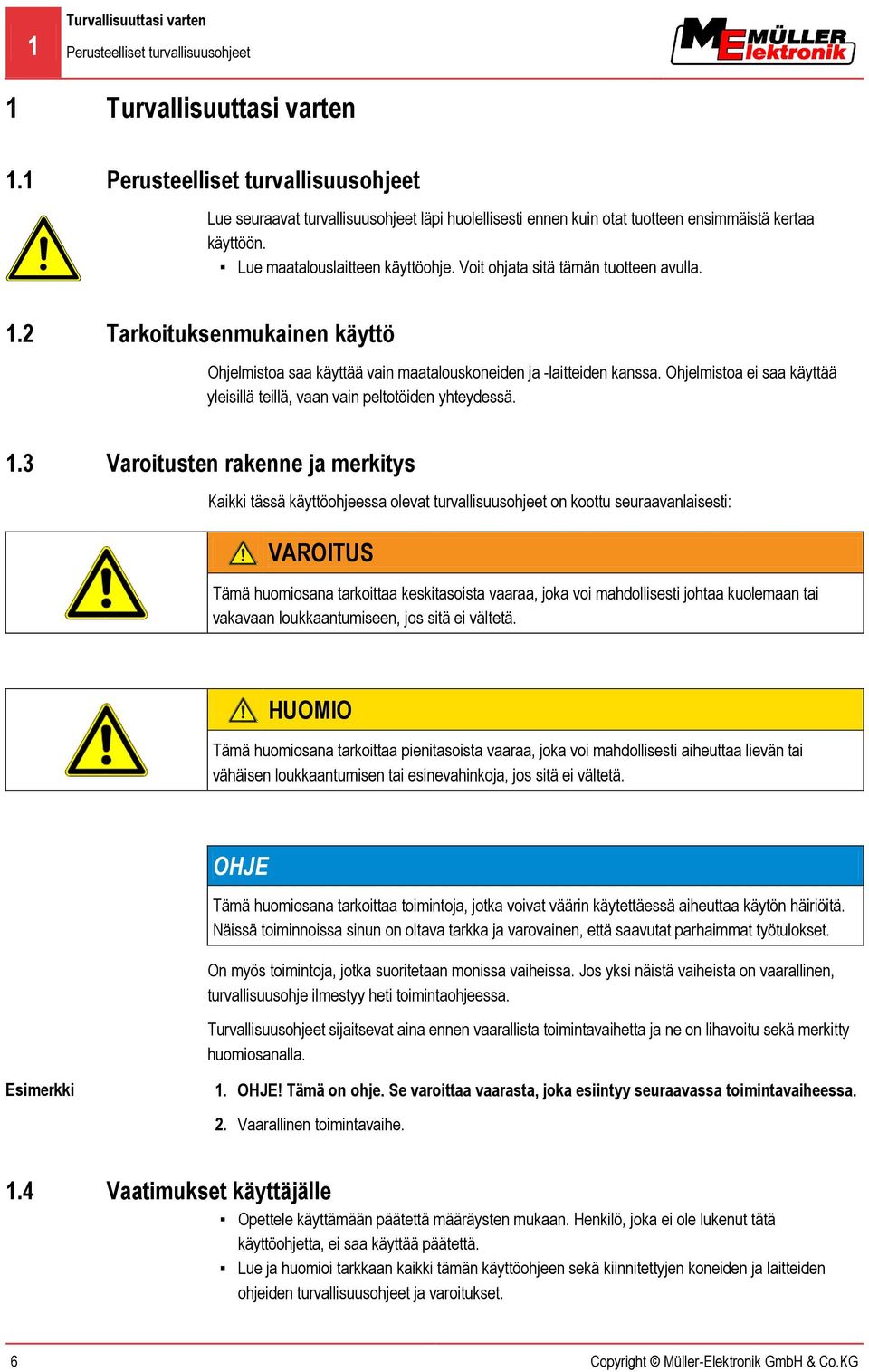 Voit ohjata sitä tämän tuotteen avulla. Tarkoituksenmukainen käyttö Ohjelmistoa saa käyttää vain maatalouskoneiden ja -laitteiden kanssa.