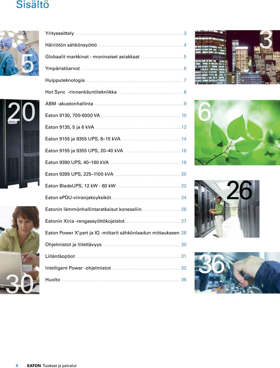 ..18 Eaton 9395 UPS, 225 1100 kva... 20 6 Eaton BladeUPS, 12 kw - 60 kw... 22 Eaton epdu-virranjakoyksiköt... 24 26 30 Eatonin lämmönhallintaratkaisut konesaliin.