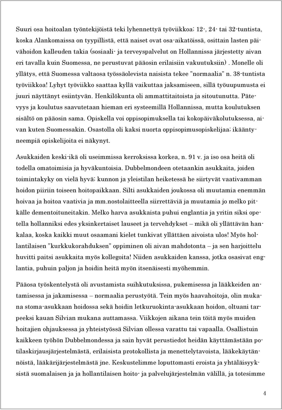 Monelle oli yllätys, että Suomessa valtaosa työssäolevista naisista tekee normaalia n. 38-tuntista työviikkoa!