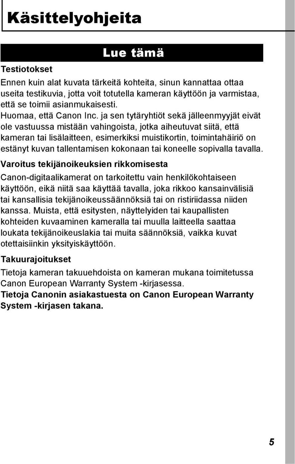 ja sen tytäryhtiöt sekä jälleenmyyjät eivät ole vastuussa mistään vahingoista, jotka aiheutuvat siitä, että kameran tai lisälaitteen, esimerkiksi muistikortin, toimintahäiriö on estänyt kuvan