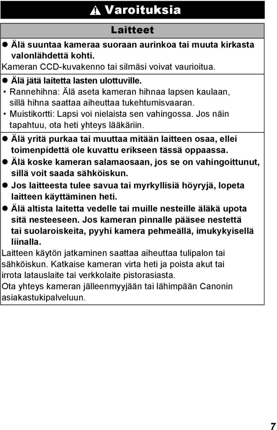 Älä yritä purkaa tai muuttaa mitään laitteen osaa, ellei toimenpidettä ole kuvattu erikseen tässä oppaassa. Älä koske kameran salamaosaan, jos se on vahingoittunut, sillä voit saada sähköiskun.