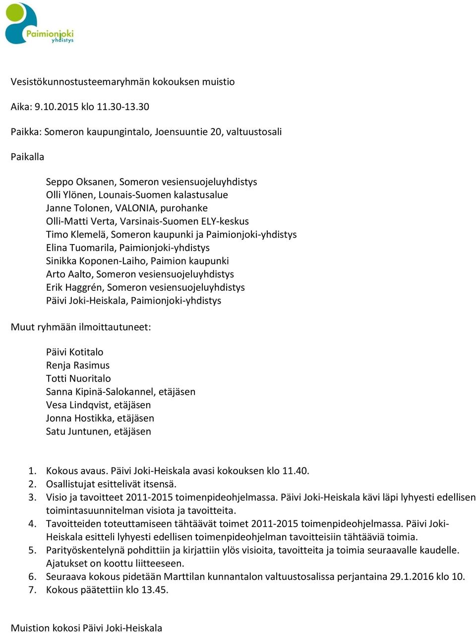 Olli-Matti Verta, Varsinais-Suomen ELY-keskus Timo Klemelä, Someron kaupunki ja Paimionjoki-yhdistys Elina Tuomarila, Paimionjoki-yhdistys Sinikka Koponen-Laiho, Paimion kaupunki Arto Aalto, Someron