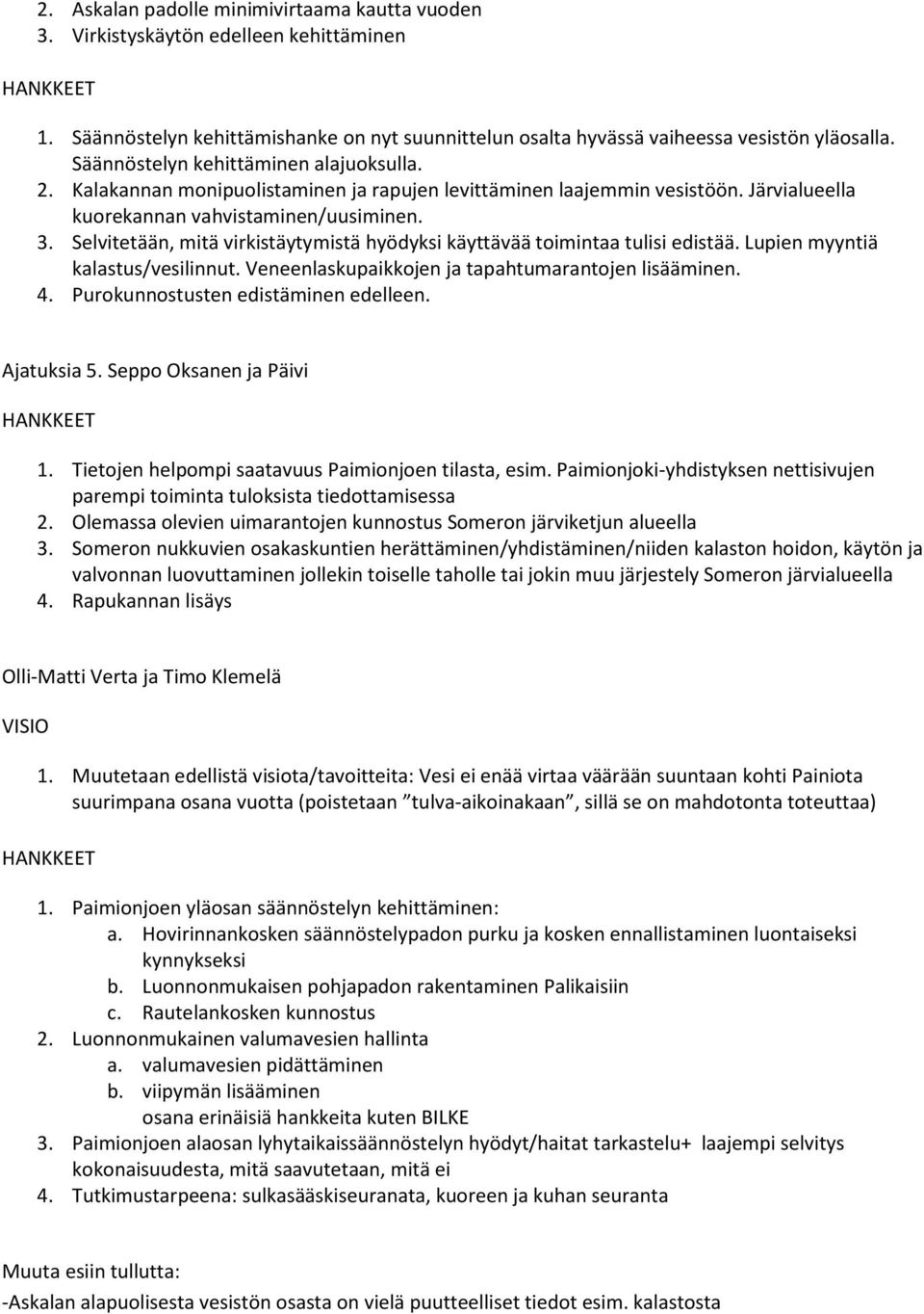 Selvitetään, mitä virkistäytymistä hyödyksi käyttävää toimintaa tulisi edistää. Lupien myyntiä kalastus/vesilinnut. Veneenlaskupaikkojen ja tapahtumarantojen lisääminen. 4.