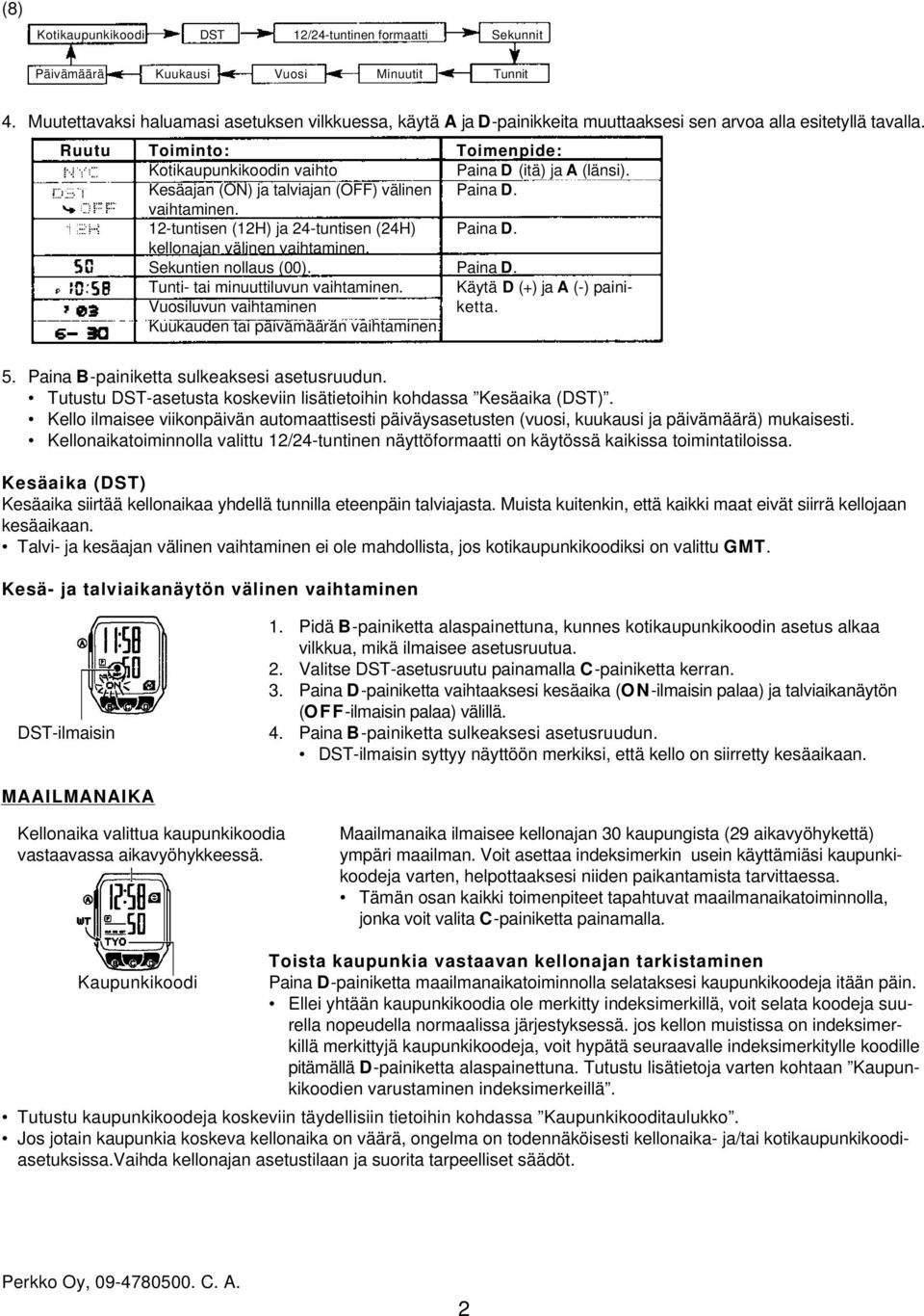 Kesäajan (ON) ja talviajan (OFF) välinen Paina D. vaihtaminen. 12-tuntisen (12H) ja 24-tuntisen (24H) Paina D. kellonajan välinen vaihtaminen. Sekuntien nollaus (00). Paina D. Tunti- tai minuuttiluvun vaihtaminen.