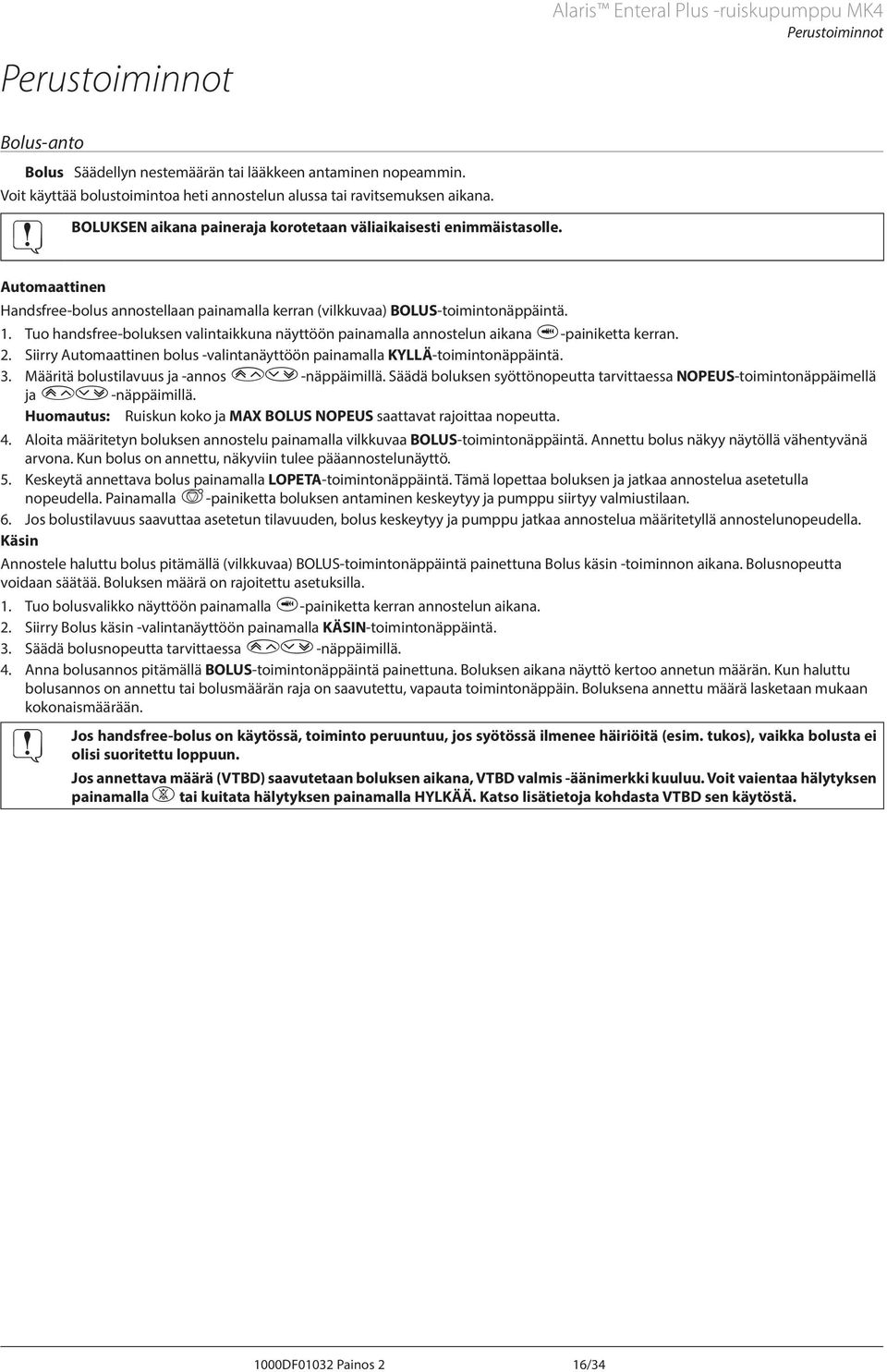 utomaattinen Handsfree-bolus annostellaan painamalla kerran (vilkkuvaa) BOLUS-toimintonäppäintä. 1. Tuo handsfree-boluksen valintaikkuna näyttöön painamalla annostelun aikana i-painiketta kerran. 2.