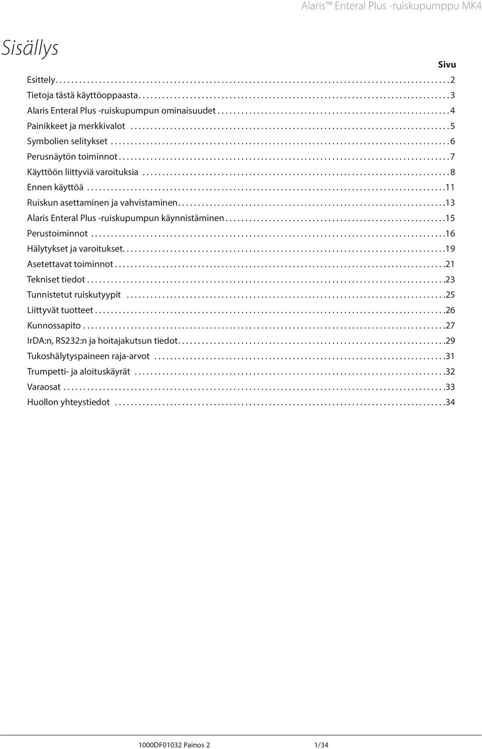 .. 13 laris Enteral Plus -ruiskupumpun käynnistäminen.... 15 Perustoiminnot... 16 Hälytykset ja varoitukset.... 19 setettavat toiminnot.... 21 Tekniset tiedot.... 23 Tunnistetut ruiskutyypit.