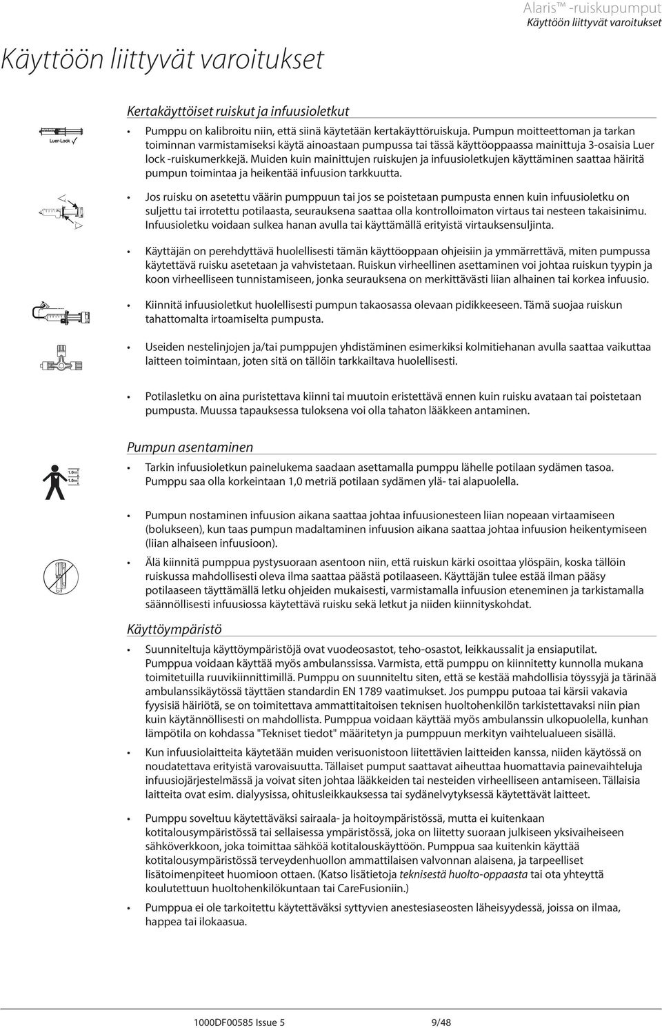 Muiden kuin mainittujen ruiskujen ja infuusioletkujen käyttäminen saattaa häiritä pumpun toimintaa ja heikentää infuusion tarkkuutta.